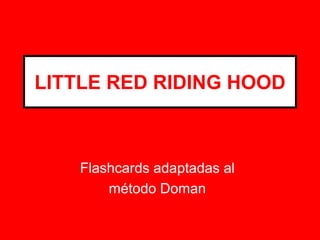 LITTLE RED RIDING HOOD
Flashcards adaptadas al
método Doman
 