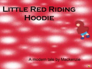 Little Red Riding Hoodie A modern tale by Mackenzie   