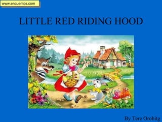 LITTLE RED RIDING HOOD www.encuentos.com By Tere Orobitg 