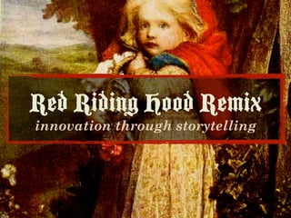 Red Riding Hood Remix
innovation through storytelling
 