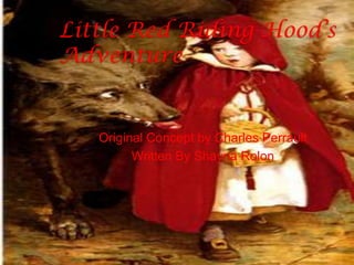 Little Red Riding Hood’s
Adventure


   Original Concept by Charles Perrault
         Written By Shayna Rolon
 