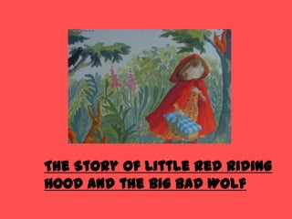 The Story of Little Red Riding
Hood and the Big Bad Wolf
 