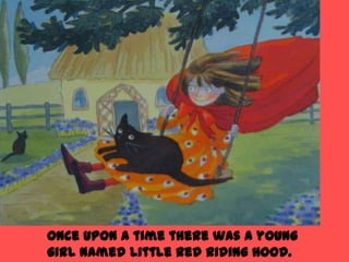 Once upon a time there was a young
girl named Little Red Riding Hood.
 