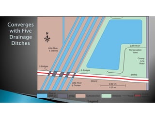 River or
Ditch or
Canal
Little River
Little River
5 Ditches
Bridge Cultivated Soil
County
Line
Road
Wetlands Roads
4-Lane
Highway
Little River
5 Ditches
5 Bridges
SR412
SR412
Conservation
Area
5 Bridges
N
Legend
0.25 mi
0.50 km
 