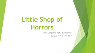 Little Shop of
Horrors
Unity Composite High School Drama
January 11th & 12th, 2017
 