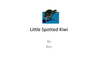 Little Spotted Kiwi

         By
        Ben
 