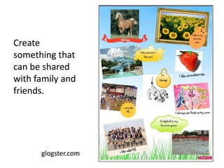 Create something that can be shared with family and friends.glogster.com