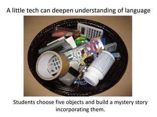 A little tech can deepen understanding of languageStudents choose five objects and build a mystery story incorporating them.