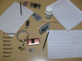 1st lesson:AnswerWho?What?Where?When?How?