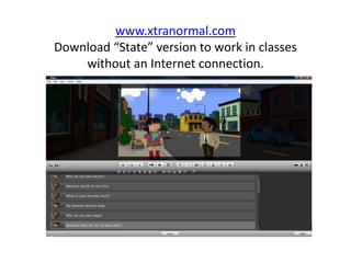 www.xtranormal.comDownload “State” version to work in classes without an Internet connection.