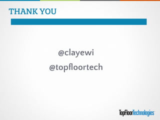 THANK YOU
@clayewi
@topﬂoortech
 