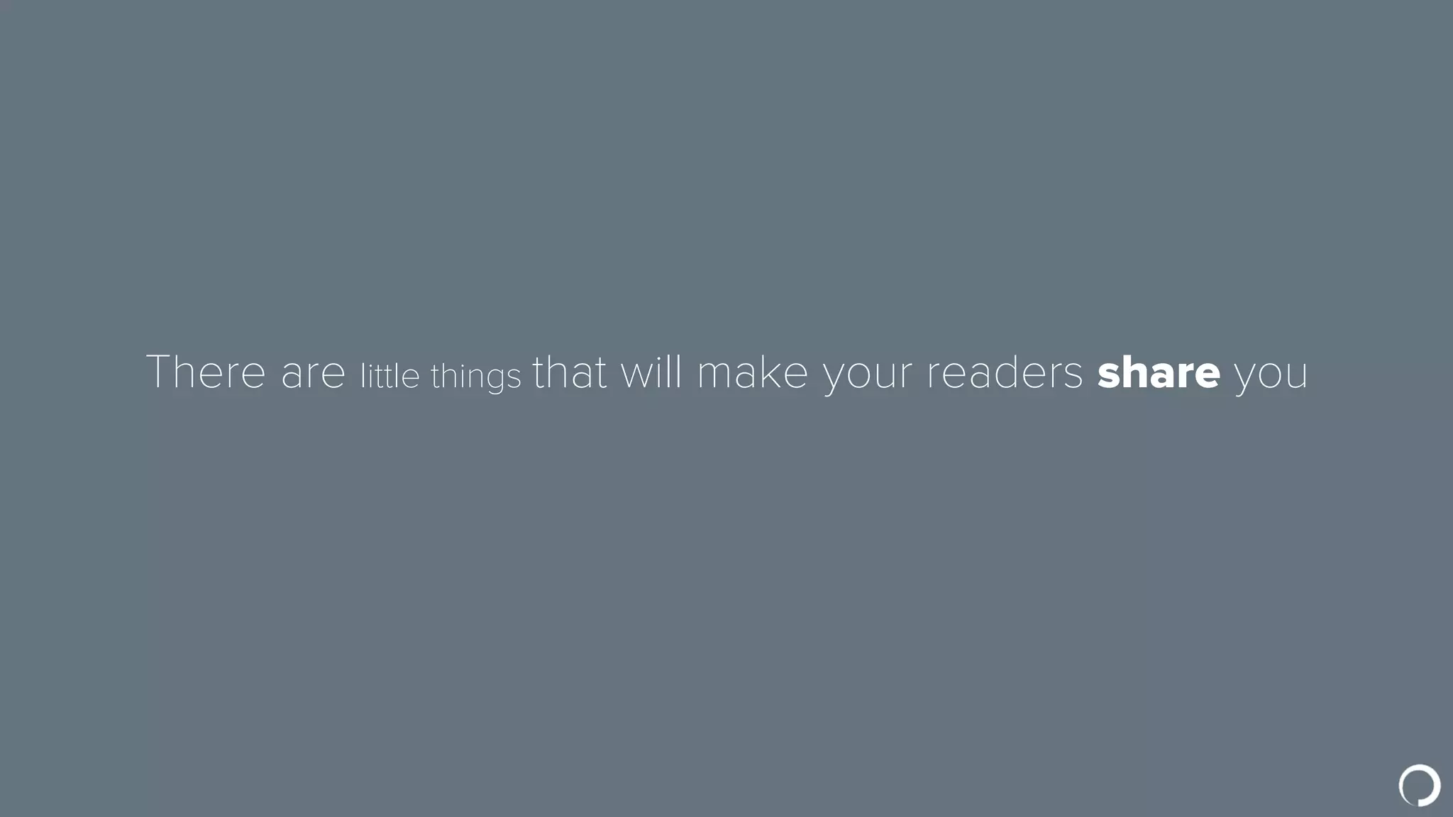 Little things can make your readers love you
 