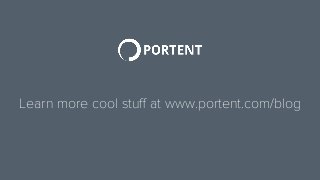 Learn more cool stuﬀ at www.portent.com/blog
 