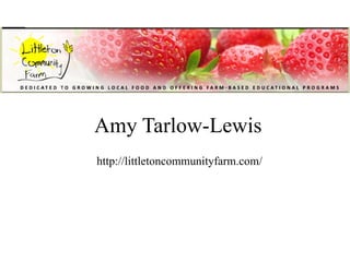 Amy Tarlow-Lewis
http://littletoncommunityfarm.com/
 