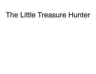 The Little Treasure Hunter
 