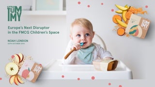 Europe’s Next Disruptor
in the FMCG Children’s Space
NOAH LONDON
30TH OCTOBER 2019
 