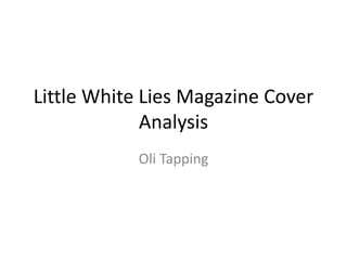 Little White Lies Magazine Cover
Analysis
Oli Tapping
 