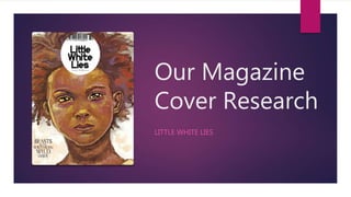 Our Magazine
Cover Research
LITTLE WHITE LIES
 