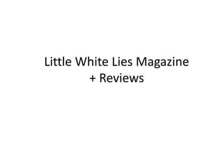 Little White Lies Magazine
+ Reviews
 