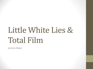 Little White Lies &
Total Film
Jerome Blake
 