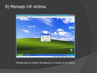 8) Mensaje LW victima.
Mensaje que se muestra del ataque en el equipo de la victima.
 