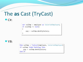 The as Cast (TryCast)
C#:




VB:
 
