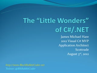 James Michael Hare
                                   2012 Visual C# MVP
                                  Application Architect
                                              Scottrade
                                        August 3rd, 2012


http://www.BlackRabbitCoder.net
Twitter: @BlkRabbitCoder
 