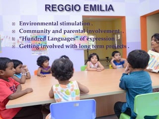  Environmental stimulation .
 Community and parental involvement .
 “Hundred Languages” of expression .
 Getting involved with long term projects .
 