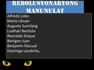 Alfredo Lobo
Mario Libuan
Augusto Sumilang
Lualhati Bautista
Reynaldo Doque
Benigno Juan
Benjamin Pascual
Domingo Landicho,
Rebolusyonaryong
manunulat
 
