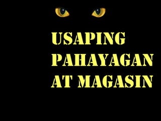 Usaping
PAHAYAGAN
AT MAGASIN
 