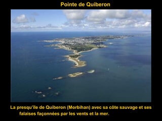 Pointe de Quiberon
La presqu’île de Quiberon (Morbihan) avec sa côte sauvage et ses
falaises façonnées par les vents et la mer.
 