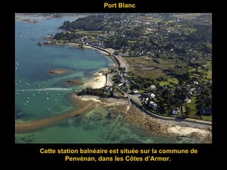 Port Blanc
Cette station balnéaire est située sur la commune de
Penvénan, dans les Côtes d’Armor.
 