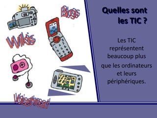BlogsWikisVoicethreadQuellessontles TIC ?Les TIC représentent beaucoup plus que les ordinateurs et leurspériphériques.