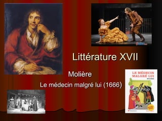 Littérature XVII
Molière
Le médecin malgré lui (1666)

 