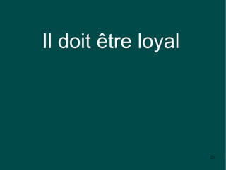 Il doit être loyal




                     23
 