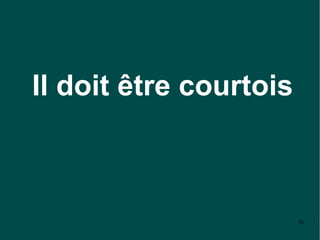 Il doit être courtois



                        26
 