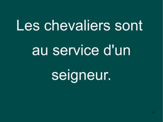Les chevaliers sont
  au service d'un
     seigneur.

                      27
 