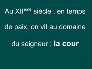 ème
Au XII         siècle , en temps

de paix, on vit au domaine

  du seigneur : la cour

                                   31
 