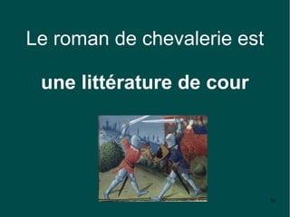 Le roman de chevalerie est

 une littérature de cour




                             36
 