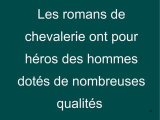 Les romans de
 chevalerie ont pour
 héros des hommes
dotés de nombreuses
      qualités         38
 