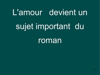 L'amour devient un
sujet important du
      roman


                     40
 