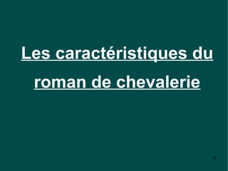 Les caractéristiques du
 roman de chevalerie



                       45
 