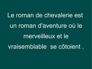 Le roman de chevalerie est
un roman d'aventure où le
     merveilleux et le
vraisemblable se côtoient .

                              51
 