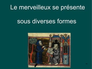 Le merveilleux se présente

  sous diverses formes




                             54
 