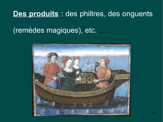 Des produits : des philtres, des onguents

(remèdes magiques), etc.




                                        59
 