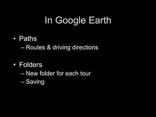 In Google Earth Paths Routes & driving directions Folders New folder for each tour Saving 