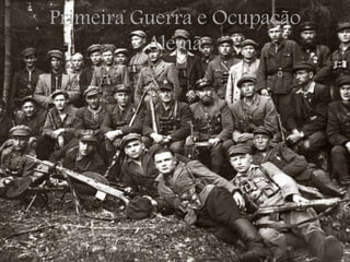 Primeira Guerra e Ocupação
Alemã
 