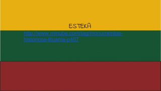 ESTEKA
http://www.minube.com/tag/monumentos-
historicos-lituania-p467
 