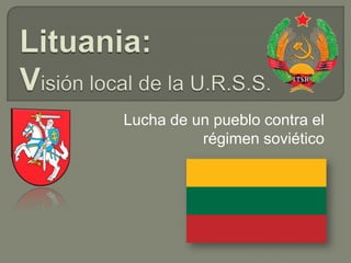 Lituania: Visión local de la U.R.S.S. Lucha de un pueblo contra el régimen soviético 