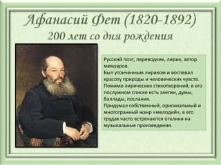 Русский поэт, переводчик, лирик, автор
мемуаров.
Был утонченным лириком и воспевал
красоту природы и человеческих чувств.
Помимо лирических стихотворений, в его
послужном списке есть элегии, думы,
баллады, послания.
Придумал собственный, оригинальный и
многогранный жанр «мелодий», в его
трудах часто встречаются отклики на
музыкальные произведения.
 